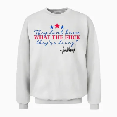They Don't Know What the Fuck They're Doing Unisex Sweatshirt - White