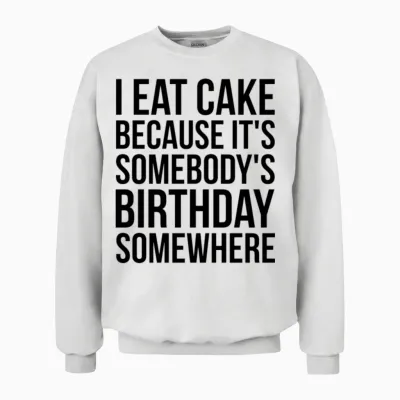 I Eat Cake Because It's Somebody's Birthday Unisex Sweatshirt - White