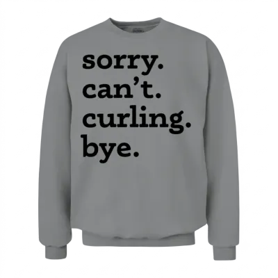 Sorry Can't Curling Bye Funny Quote Unisex Sweatshirt - Sport Grey