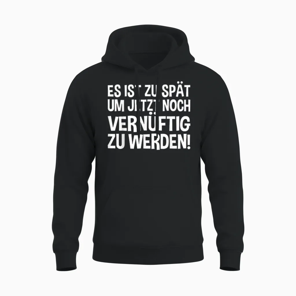 Lustiges - Es Ist Zu Spät Um Jetzt Noch Vernünftig Zu Werden Unisex Hoodie in Black