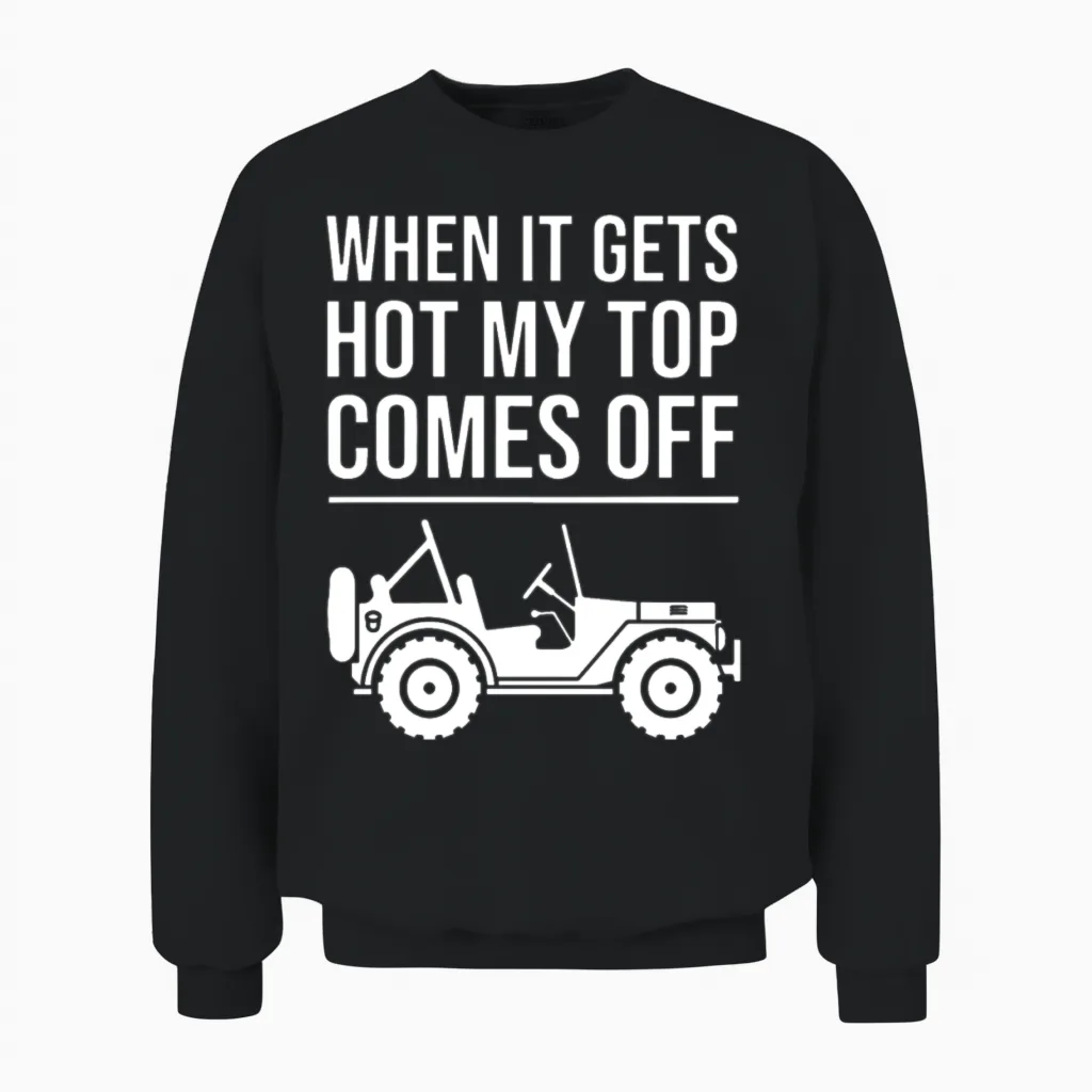 When It Gets Hot My Top Comes off Jeep Unisex Sweatshirt in Black