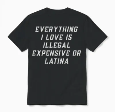 Everything I Love Is Illegal Expensive or Latina Unisex T-Shirt - Black