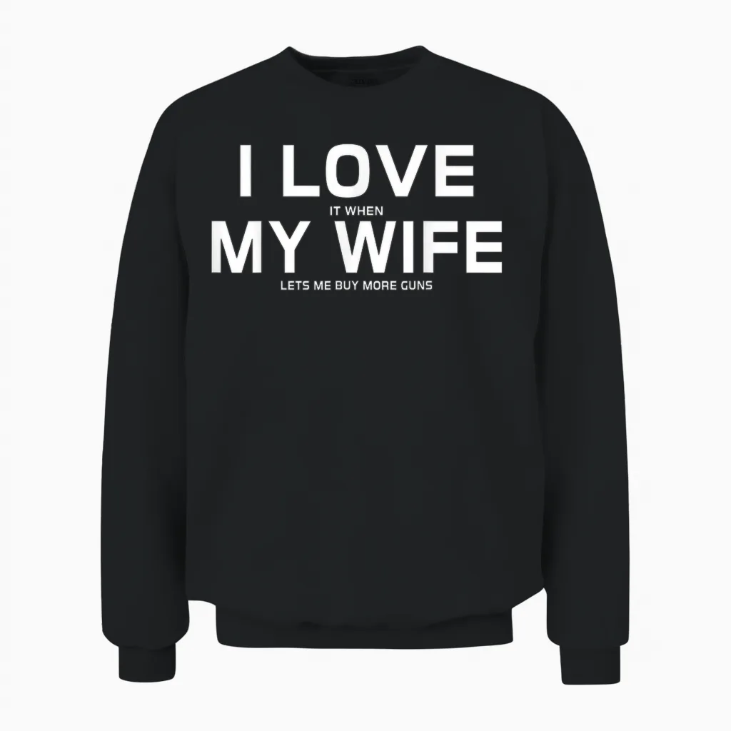 I Love It When My Wife Lets Me Buy More Guns,short Sleeve T-Shirt Gift Unisex Sweatshirt in Black