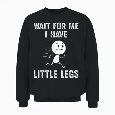 Lustige Kurze Beine Witze Memes Wait for Me, I Have Little Legs Unisex Sweatshirt - Black