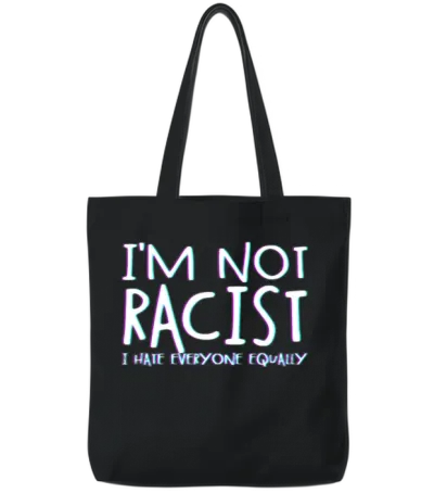 I'm Not Racist I Hate Everyone Equally Racist Tote Bags - Black