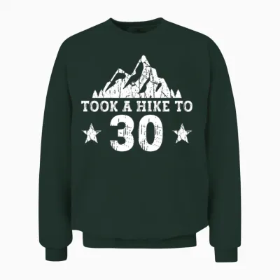 Took a Hike to 30 - Hiking 30th Birthday Hiker Unisex Sweatshirt - Forest