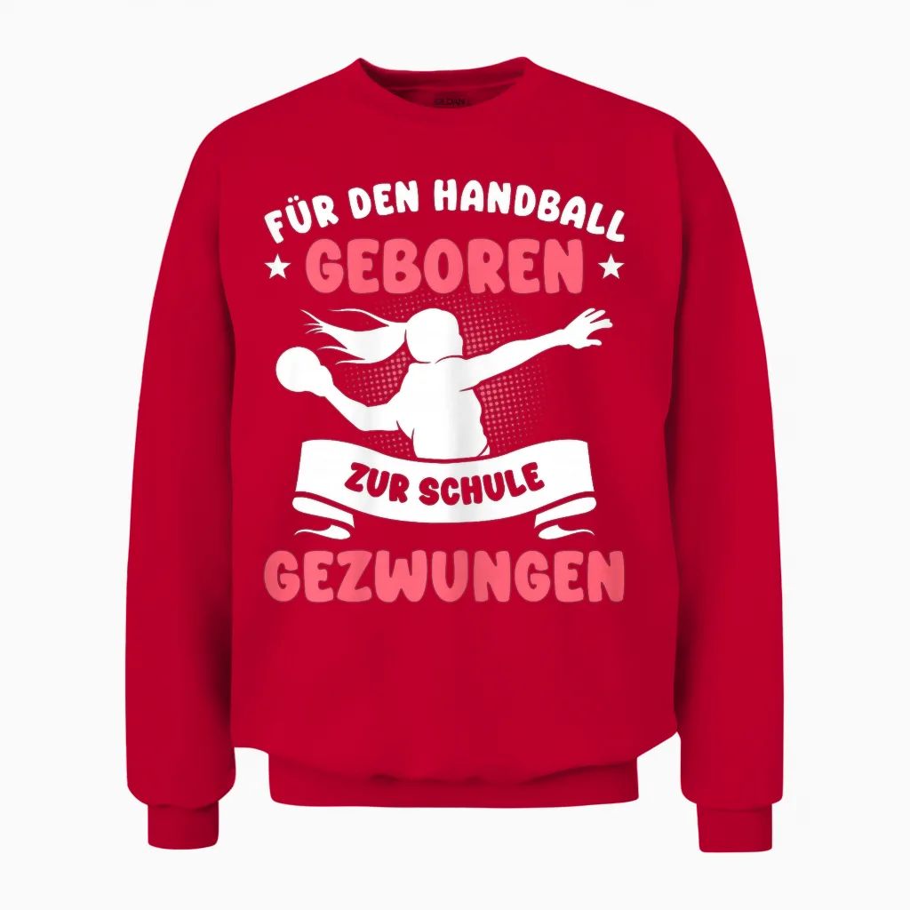 Für Den Handball Geboren Zur Schule Gezwungen Mädchen Unisex Sweatshirt in Red