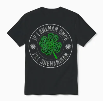 St Patricks Day if I Shenan Once I'll Shenanigan Funny Unisex T-Shirt - Black