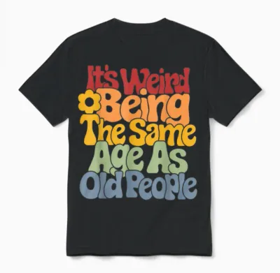 It's Weird Being the Same Age as Old People T-Shirt, Black Unisex T-Shirt - Black