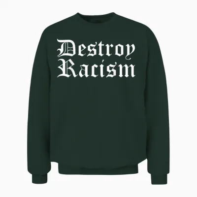 Destroy Racism, Peace, Unity Anti-Racist Unisex Sweatshirt - Forest