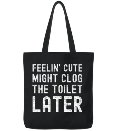 Feelin' Cute Might Clog the Toilet Later Funny Tote Bags - Black