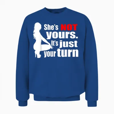 She Is Not Yours It Is Just Your Turn Unisex Sweatshirt - Royal