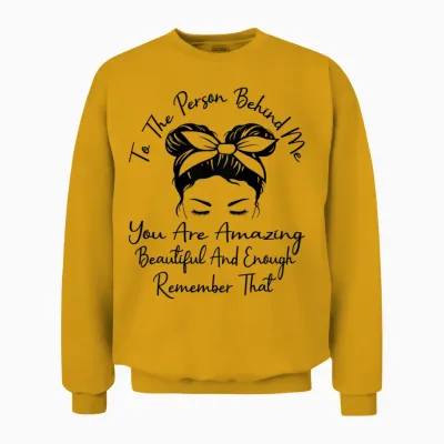 Für Die Person Hinter Mir Bist Du Unglaublich Schön Und Genug Unisex Sweatshirt - Gold
