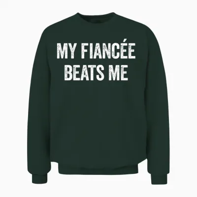 My Fiancee Beats Me Funny Sarcastic Men's Fiancee Unisex Sweatshirt - Forest