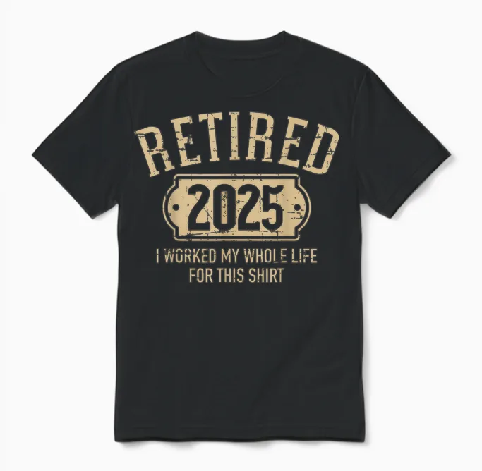 Retired 2025 Retirement Worked Whole Life for This Unisex T-Shirt in Black