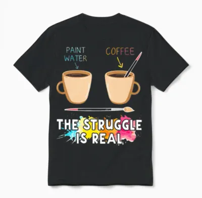 Paint Water and Coffee the Struggle Is Real Unisex T-Shirt - Black