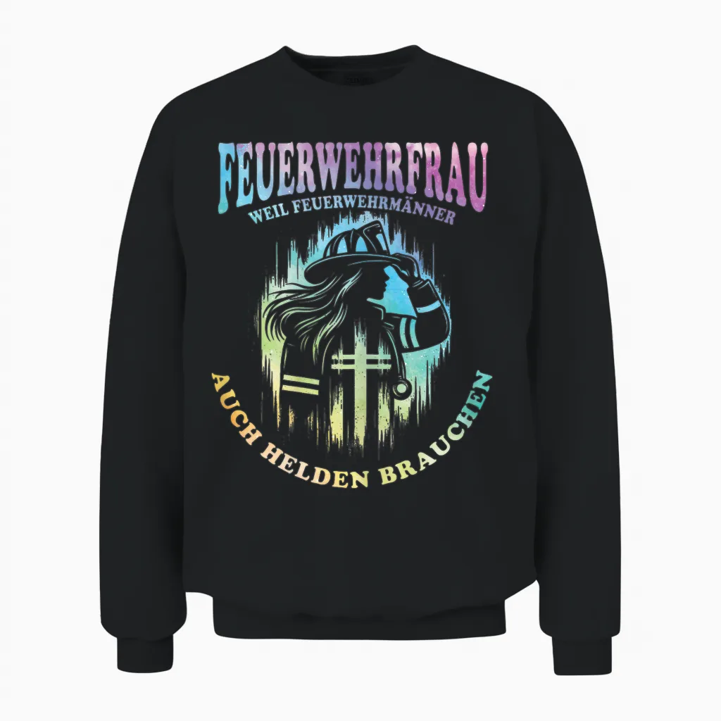 Feuerwehrfrau Weil Feuerwehrmänner Auch Helden Brauchen Unisex Sweatshirt in Black