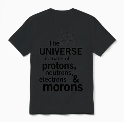 Universe Is Made of Protons, Neutrons and Morons Unisex T-Shirt - Black