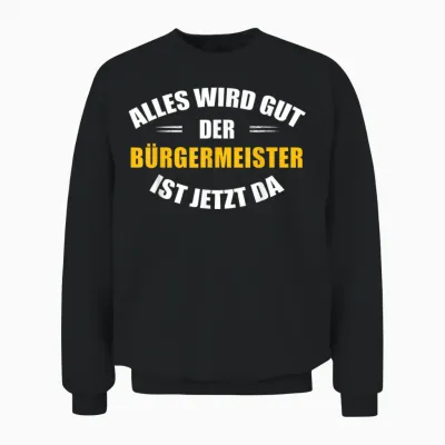 T-Shirt with German Text "alles Wird Gut, Der Bürgermeister Ist Jetzt Da!", Black Unisex Sweatshirt - Black