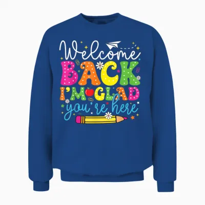 Welcome Back I'm Glad You're Here Back to School Teacher Unisex Sweatshirt - Royal