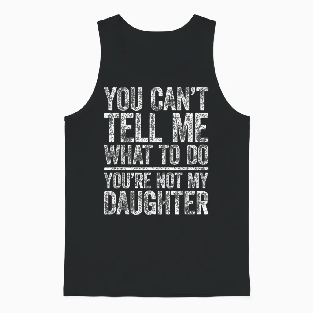 You Can't Tell Me What to Do You're Not My Daughter Unisex Tank Top in Black