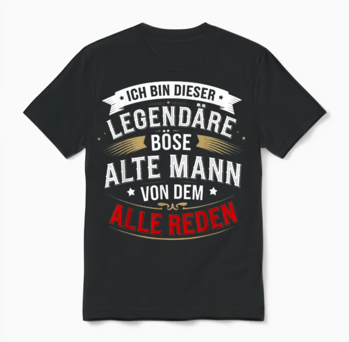 T-Shirt with German Text "ich Bin Dieser Legendäre Böse Alte Mann Von Dem Alle Reden" [, Black Unisex T-Shirt in Black