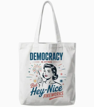 Democracy Is Dying but Hey Nice Fireworks 4th of July Women Tote Bags - White