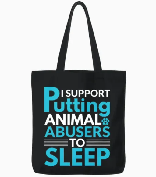 I Support Putting Animal Abusers to Sleep Dog Tote Bags in Black