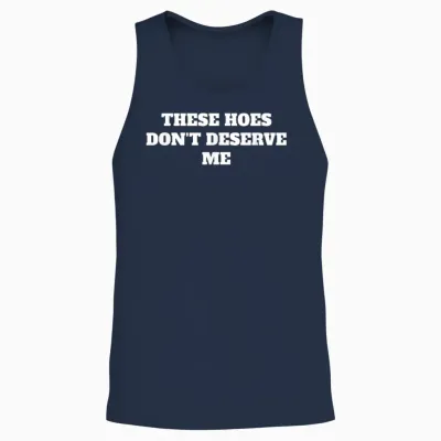 These Hoes Dont Deserve Me Sassy Quote Unisex Tank Top - Navy