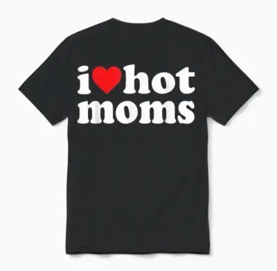 I Love Hot Moms I Heart Hot Moms Funny Unisex T-Shirt - Black