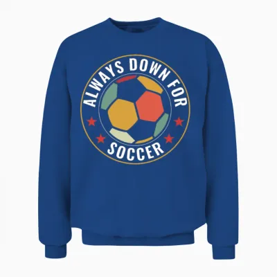 Always Down for Soccer Funny Soccer Fan Soccer Unisex Sweatshirt - Royal