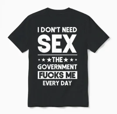 I Don't Need Sex the Government S Me Everyday Sarcasm T-Shirt, Black Unisex T-Shirt - Black