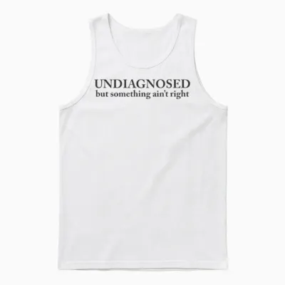 Undiagnosed but Something Ain't Right Unisex Tank Top - White