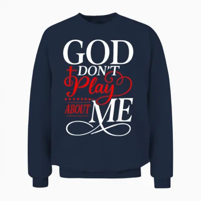 God Dont Play About Me Inspirational Faith Unisex Sweatshirt - Navy