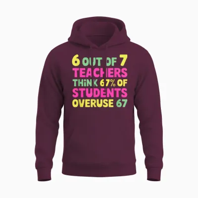 Funny 67 Teacher Shirt - Teacher 6 7 Funny Overuse 67 Unisex Hoodie - Maroon