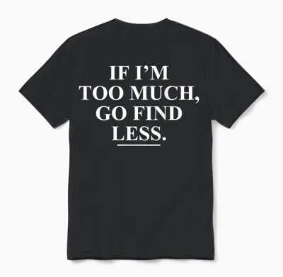 If I'm Too Much, Go Find Less Funny (on Back) Unisex T-Shirt - Black