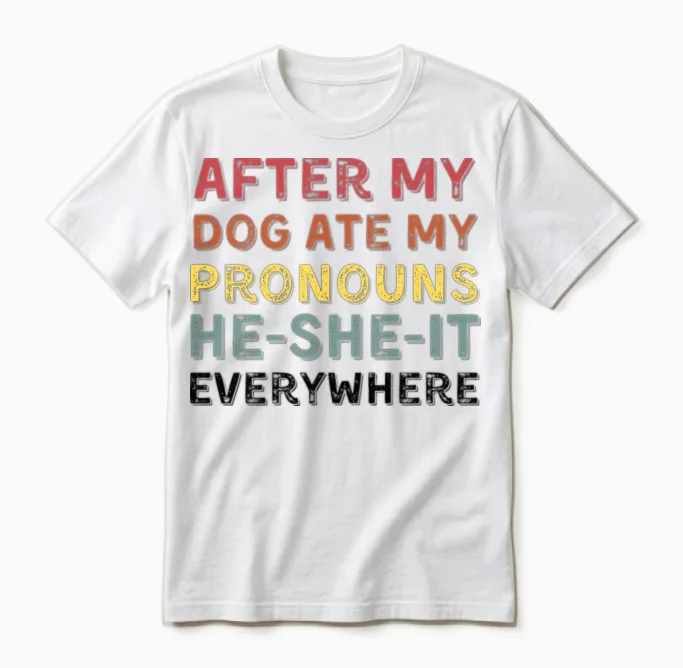 After My Dog Ate My Pronouns He She It Everywhere Unisex T-Shirt in White