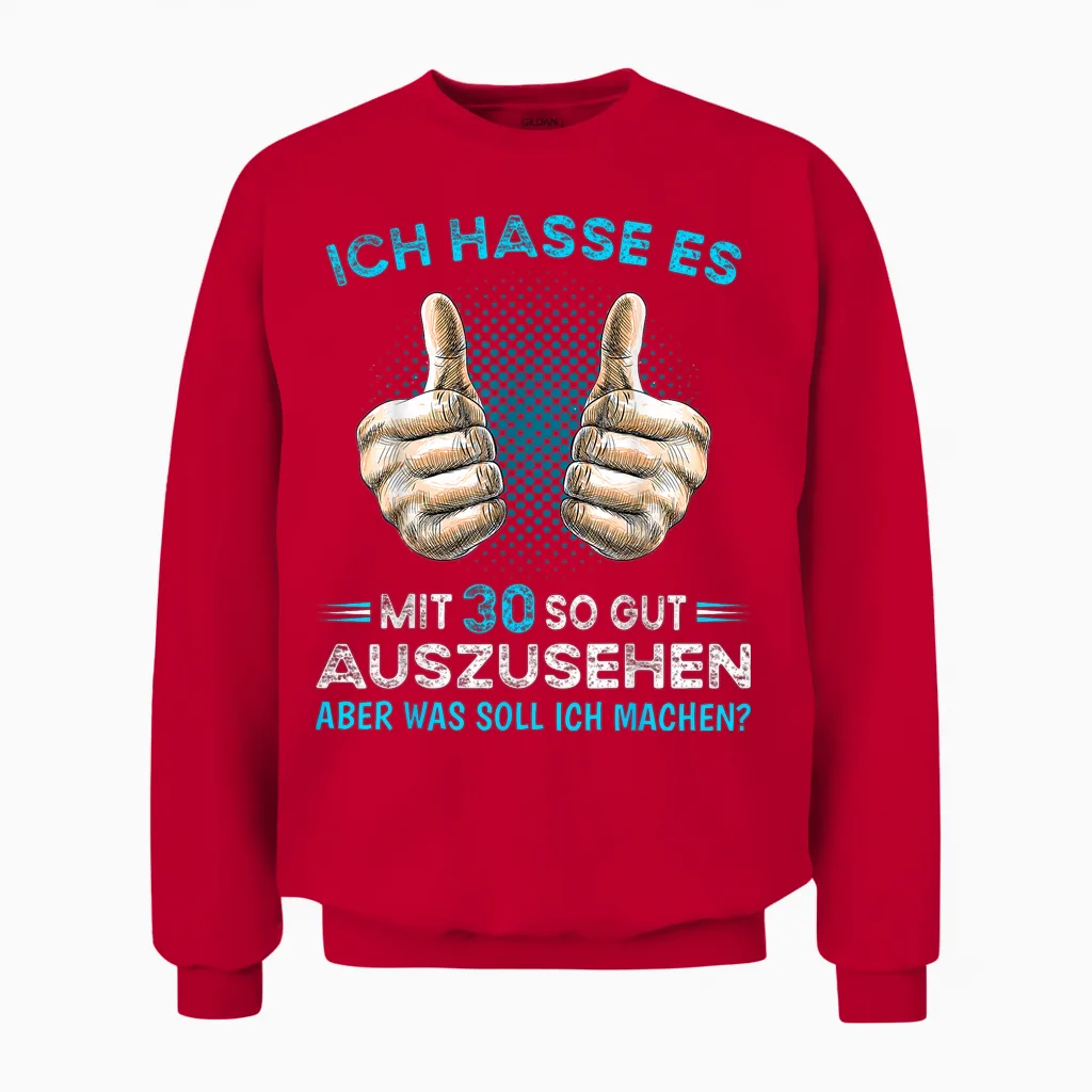 Ich Hasse Es Mit 30 So Gut Aussehen Was Soll Ich Machen? T-Shirt, Black Unisex Sweatshirt in Red