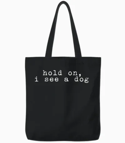 Hold on I See a Dog - Funny Dog - Dog Lover - Dog Tote Bags - Black