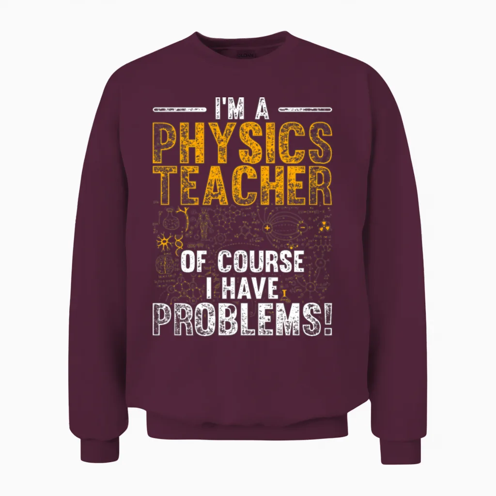 Physics Teacher Physics - Teachers Unisex Sweatshirt in Maroon