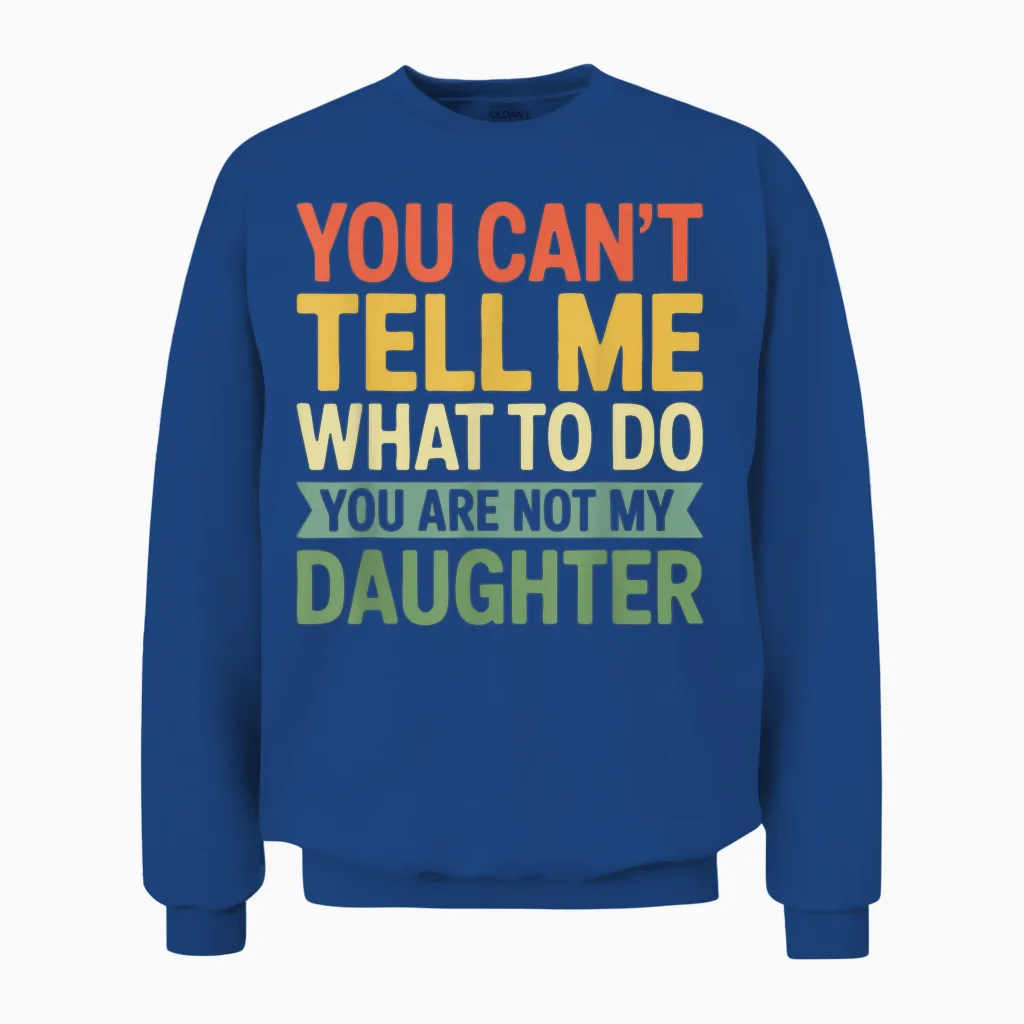 Chemise Β« You Can't Tell Me What to Do You Are Not My Daughter Β» Unisex Sweatshirt in Royal