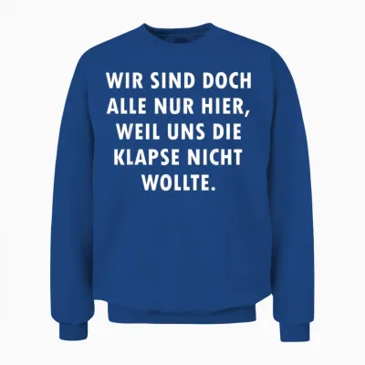 Wir Sind Doch Alle Nur Hier Weil Uns Die Klapse Nicht Wollte Unisex Sweatshirt - Royal
