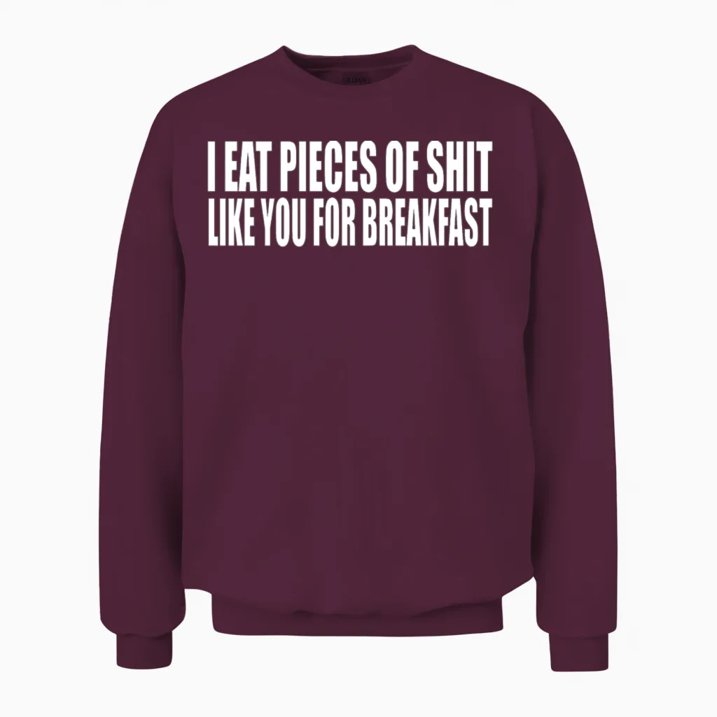 I Eat Pieces of Shit Like You for Breakfast Unisex Sweatshirt in Maroon