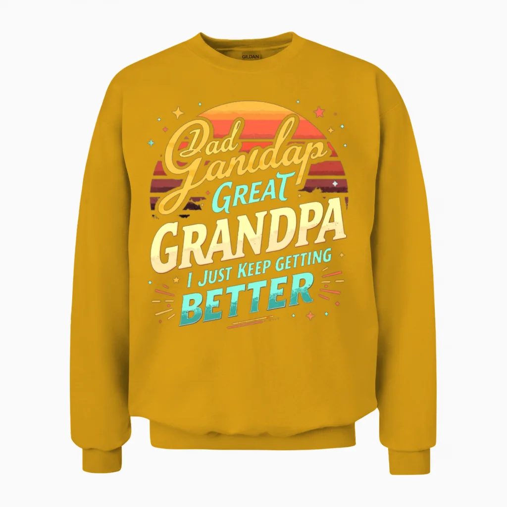 Dad Grandpa Great I Just Keep Getting Better Unisex Sweatshirt in Gold
