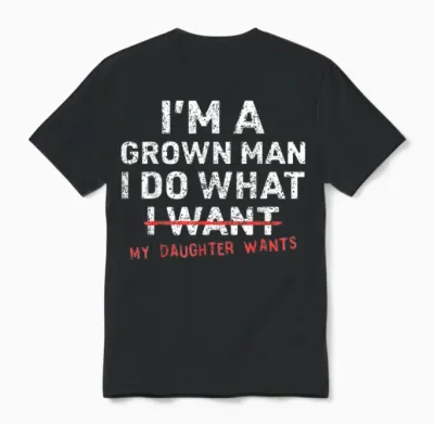 Funny Dad Father I'm a Grown Man I Do What My Daughter Wants Unisex T-Shirt - Black