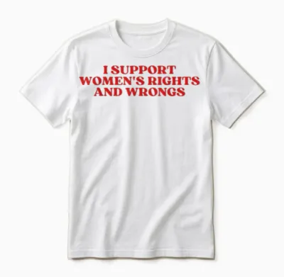 I Support Women's Rights and Wrongs Y2k Aesthetic Unisex T-Shirt - White