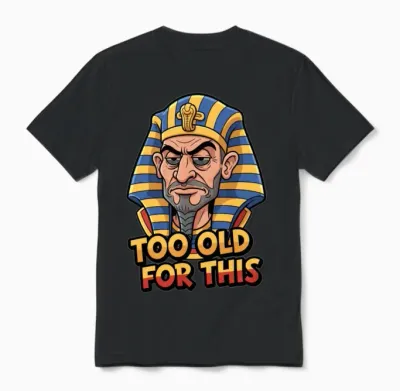 Too Old for This | Funny Sarcastic Pharaoh Unisex T-Shirt - Black