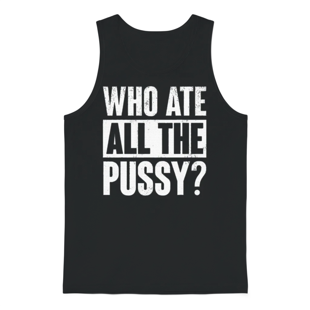 Who Ate All the Pussy Funny Saying Unisex Tank Top - Black