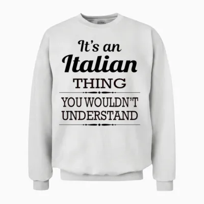 It's an Italian Thing You Wouldn't Understand Unisex Sweatshirt - White