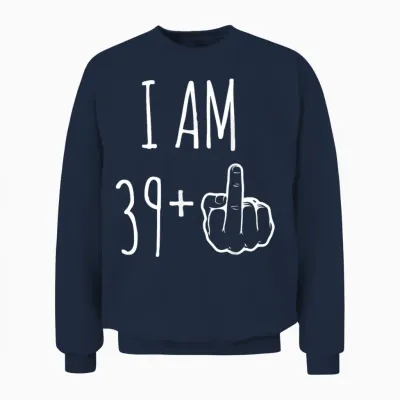 I Am 39 Plus 1 Major for a 40th Birthday T-Shirt, Black, S Unisex Sweatshirt - Navy